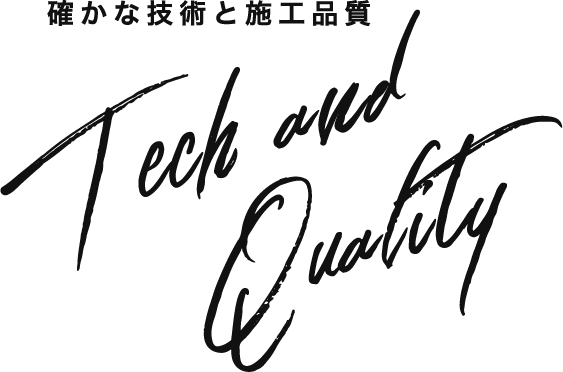 確かな技術と施工品質 Tech and Quality